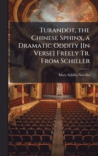 bokomslag Turandot, the Chinese Sphinx, a Dramatic Oddity [In Verse] Freely Tr. From Schiller