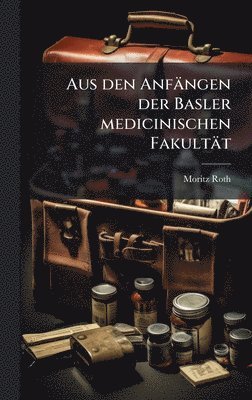bokomslag Aus den AnfÃ¿ngen der Basler medicinischen FakultÃ¿t