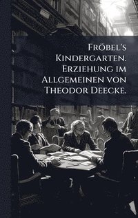 bokomslag FrÃ¶bel's Kindergarten. Erziehung im Allgemeinen von Theodor Deecke.