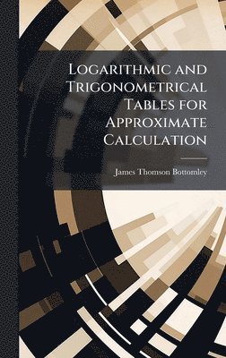 Logarithmic and Trigonometrical Tables for Approximate Calculation