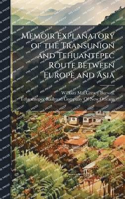 Memoir Explanatory of the Transunion and Tehuantepec Route Between Europe and Asia