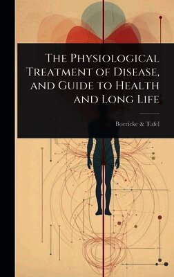 Boericke & Tafel - Physiological Treatment of Disease, and Guide to Health and Long Life, Inbunden