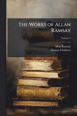 Allan Ramsay, George Chalmers - Works of Allan Ramsay, Häftad