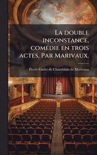 bokomslag La double inconstance, comÃ©die en trois actes. Par Marivaux.