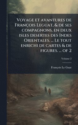 bokomslag Voyage et avantures de François Leguat, & de ses compagnons, en deux isles desertes des Indes Orientales. ... Le tout enrichi de cartes & de figures.