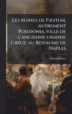 Les ruines de PÃ]stum, autrement Posidonia, ville de l'ancienne grande Grece, au Royaume de Naples