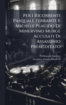 bokomslag Per I Ricorrenti Pasquale Ferrante E Michele Placido Di Minervino Murge Accusati Di Assassinio Premeditato
