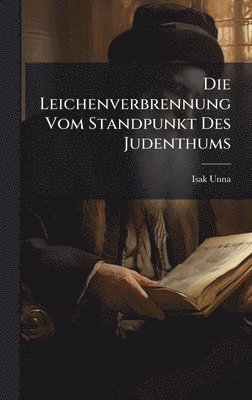 Isak Unna - Leichenverbrennung Vom Standpunkt Des Judenthums, Inbunden