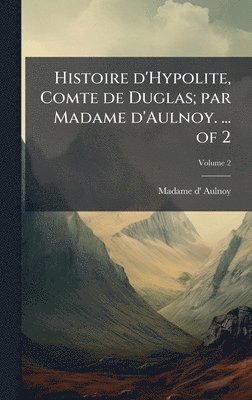 Madame D' Aulnoy, Madame d' Aulnoy - Histoire d'Hypolite, Comte de Duglas; par Madame d'Aulnoy. ... of 2, Inbunden