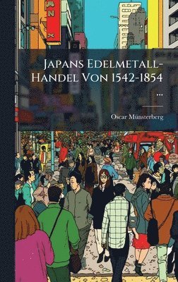 Oscar Mã1/4nsterberg, Oscar MÃ¼nsterberg - Japans Edelmetall-Handel Von 1542-1854 ..., Inbunden