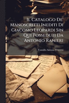 Catalogo De' Manoscritti Inediti Di Giacomo Leopardi Sin Qui Posseduti Da Antonio Ranieri