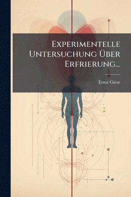 Ernst Giese - Experimentelle Untersuchung Ãber Erfrierung..., Häftad