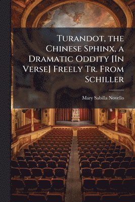 Mary Sabilla Novello - Turandot, the Chinese Sphinx, a Dramatic Oddity [In Verse] Freely Tr. From Schiller, Häftad