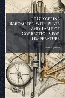 Glycerine Barometer. With Plate and Table of Corrections for Temperature