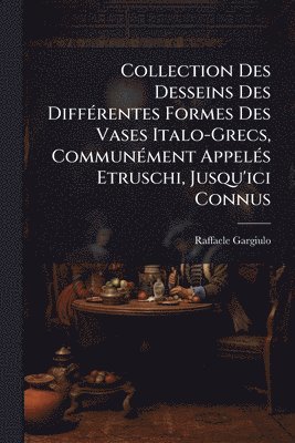 Collection Des Desseins Des DiffÃ(c)rentes Formes Des Vases Italo-Grecs, CommunÃ(c)ment AppelÃ(c)s Etruschi, Jusqu'ici Connus