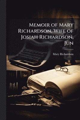 Mary Richardson - Memoir of Mary Richardson, Wife of Josiah Richardson, Jun, Häftad