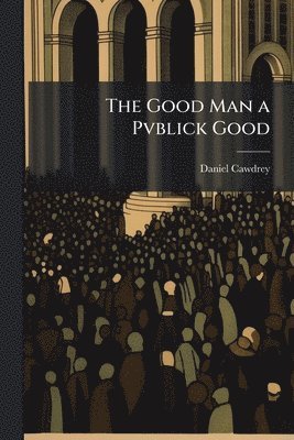 Good Man a Pvblick Good