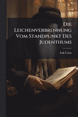Isak Unna - Leichenverbrennung Vom Standpunkt Des Judenthums, Häftad