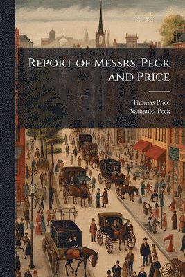 Thomas Price, Nathaniel Peck - Report of Messrs. Peck and Price, Häftad