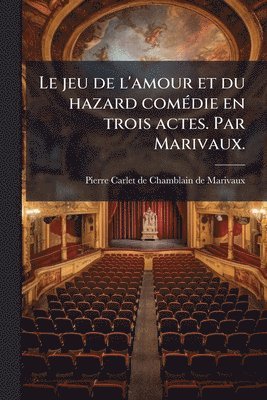 Pierre Carlet De Chamblain De Marivaux, Pierre Carlet de Chamblain de Marivaux - jeu de l'amour et du hazard comÃ(c)die en trois actes. Par Marivaux., Häftad