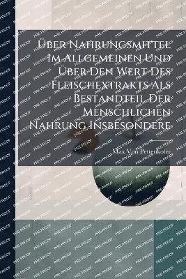 Max Von Pettenkofer - Ãber Nahrungsmittel Im Allgemeinen Und Ãber Den Wert Des Fleischextrakts Als Bestandteil Der Menschlichen Nahrung Insbesondere, Häftad