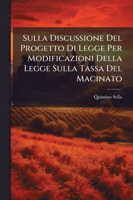 Sulla Discussione Del Progetto Di Legge Per Modificazioni Della Legge Sulla Tassa Del Macinato