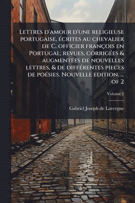 bokomslag Lettres d'amour d'une religieuse portugaise, Ã(c)crites au chevalier de C. officier françois en Portugal; revues, corrigÃ(c)es & augmentÃ(c)es de nouv