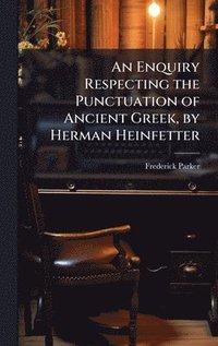 bokomslag An Enquiry Respecting the Punctuation of Ancient Greek, by Herman Heinfetter