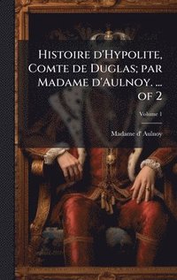 bokomslag Histoire d'Hypolite, Comte de Duglas; par Madame d'Aulnoy. ... of 2