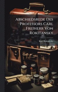 bokomslag Abschiedsrede Des Professors Carl Freiherr Von Rokitansky