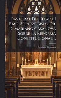 bokomslag Pastoral Del Illmo. I Rmo. Sr. Arzobispo Dr. D. Mariano Casanova Sobre La Reforma Constitucional ...