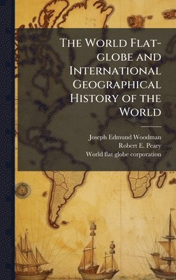 bokomslag The World Flat-globe and International Geographical History of the World
