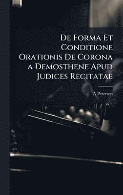 bokomslag De Forma Et Conditione Orationis De Corona a Demosthene Apud Judices Recitatae