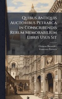 bokomslag Quibus Antiquis Auctoribus Petrarca in Conscribendis Rerum Memorabilium Libris Usus Sit