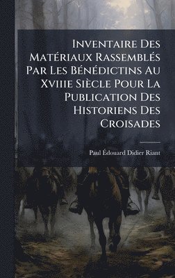 bokomslag Inventaire Des MatÃ(c)riaux RassemblÃ(c)s Par Les BÃ(c)nÃ(c)dictins Au Xviiie Siècle Pour La Publication Des Historiens Des Croisades