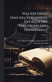 bokomslag Was wir Ernst Haeckel Verdanken. Ein buch der Verehrung und Dankbarkeit