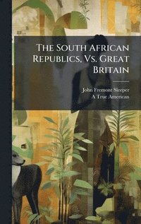 bokomslag The South African Republics, Vs. Great Britain