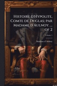 bokomslag Histoire d'Hypolite, Comte de Duglas; par Madame d'Aulnoy. ... of 2