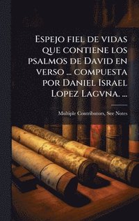 bokomslag Espejo fiel de vidas que contiene los psalmos de David en verso ... compuesta por Daniel Israel Lopez Lagvna. ...