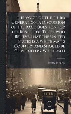 bokomslag Voice of the Third Generation; a Discussion of the Race Question for the Benefit of Those who Believe That the United States is a White Man's Country and Should be Governed by White Men