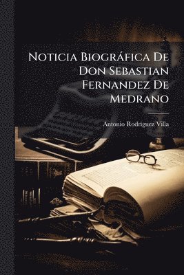 bokomslag Noticia Biogràfica De Don Sebastian Fernandez De Medrano