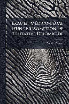 bokomslag Examen MÃ(c)dico-LÃ(c)gal D'une PrÃ(c)somption De Tentative D'homicide
