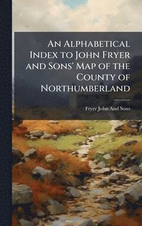 bokomslag An Alphabetical Index to John Fryer and Sons' Map of the County of Northumberland
