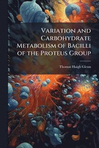 bokomslag Variation and Carbohydrate Metabolism of Bacilli of the Proteus Group
