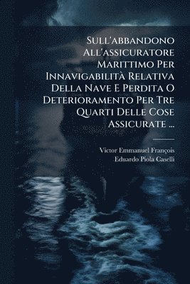 bokomslag Sull'abbandono All'assicuratore Marittimo Per InnavigabilitÃ Relativa Della Nave E Perdita O Deterioramento Per Tre Quarti Delle Cose Assicurate ...