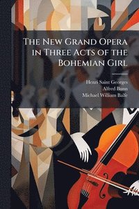 bokomslag New Grand Opera in Three Acts of the Bohemian Girl