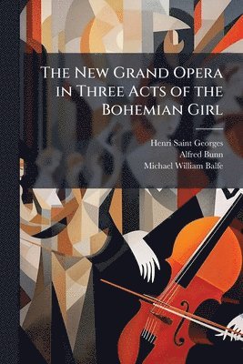 bokomslag New Grand Opera in Three Acts of the Bohemian Girl
