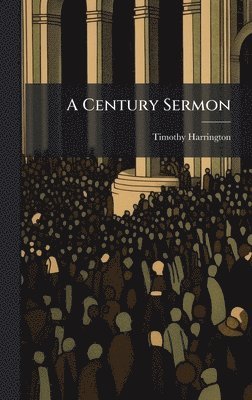 Timothy Harrington - Century Sermon, Inbunden