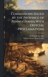 bokomslag Commissions Issued by the Province of Pennsylvania With Official Proclamations