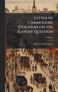 bokomslag Letter of Commodore Stockton on the Slavery Question